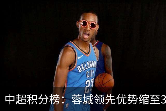 中超积分榜：蓉城领先优势缩至3分 两降级队最终确定