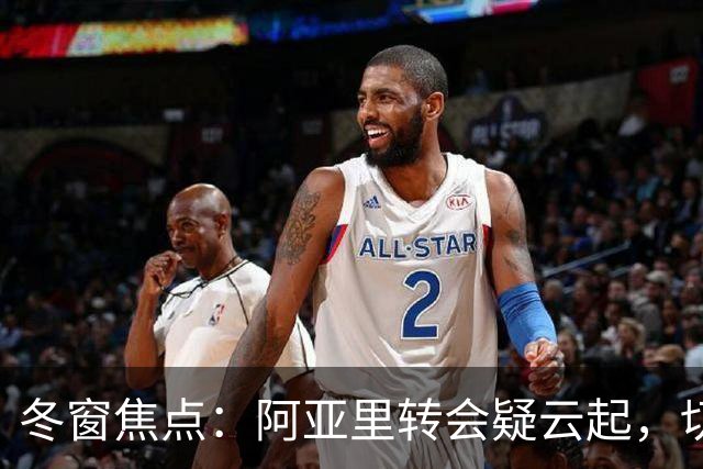 冬窗焦点：阿亚里转会疑云起，切尔西成最大抢手热门