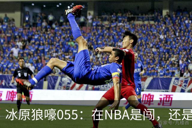 冰原狼嚎055：在NBA是闯，还是试？致敬远赴波特兰的助教诺里！