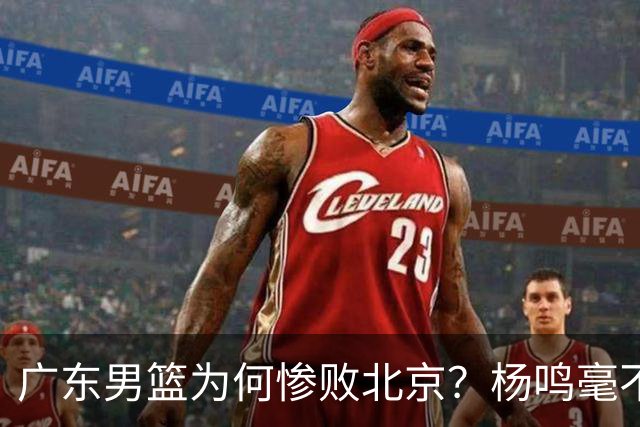 广东男篮为何惨败北京？杨鸣毫不留情一针见血！球迷怀念杜锋