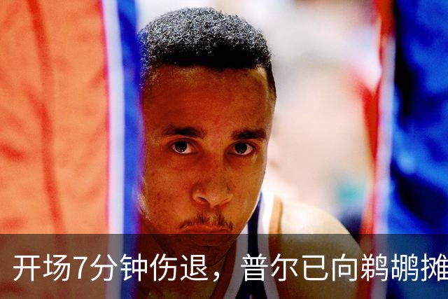 开场7分钟伤退，普尔已向鹈鹕摊牌想被交易