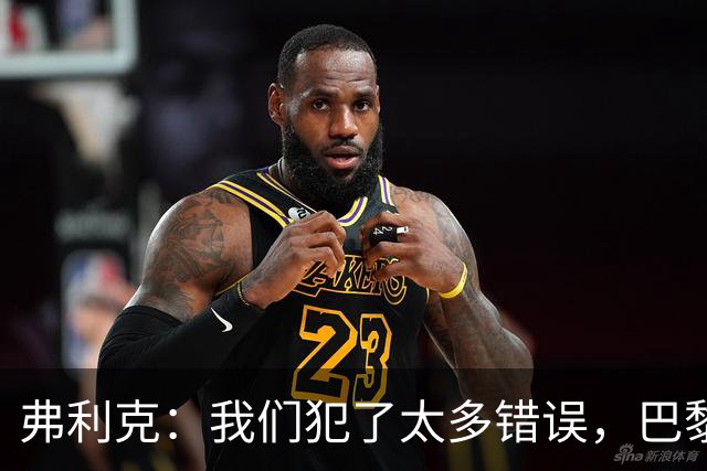 弗利克：我们犯了太多错误，巴黎在快速转换上仍强于我们