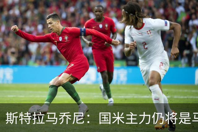 斯特拉马乔尼：国米主力仍将是马丁内斯，门将犯错很正常