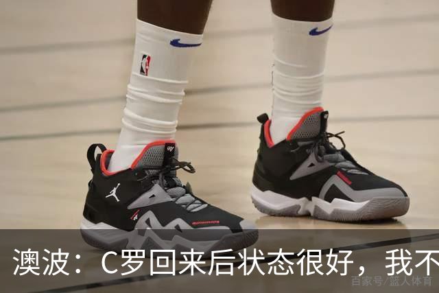 澳波：C罗回来后状态很好，我不想谈他在葡萄牙队的事
