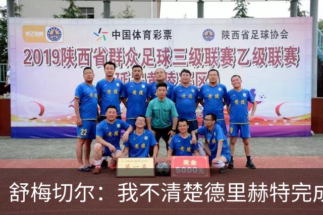 舒梅切尔：我不清楚德里赫特完成多少高质量合练，他不该直接首发