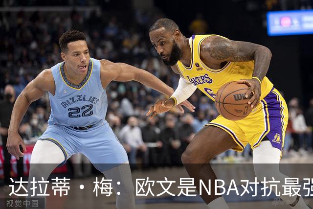 达拉蒂·梅：欧文是NBA对抗最强硬的球员之一 他用胸膛顶住防守人
