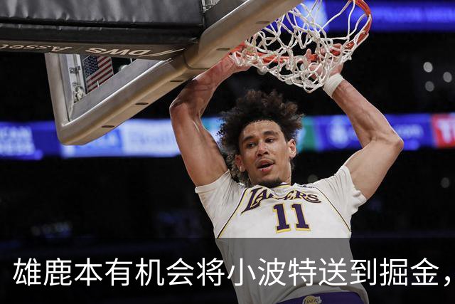 雄鹿本有机会将小波特送到掘金，但最终他们拒绝了这笔交易提案？