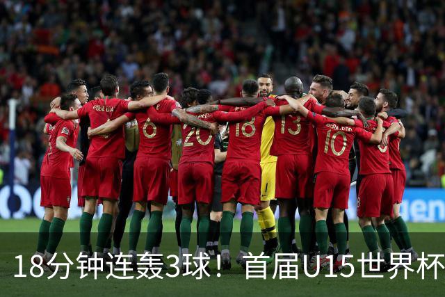 18分钟连轰3球！首届U15世界杯决赛：西班牙3-0大胜捷克成功问鼎