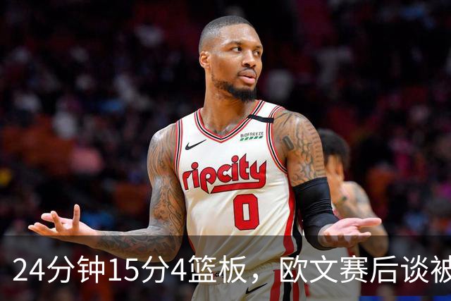 24分钟15分4篮板，欧文赛后谈被包夹：很珍惜这份尊重