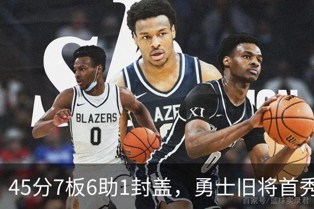 45分7板6助1封盖，勇士旧将首秀打疯了！探花榜眼对决沦为背景板