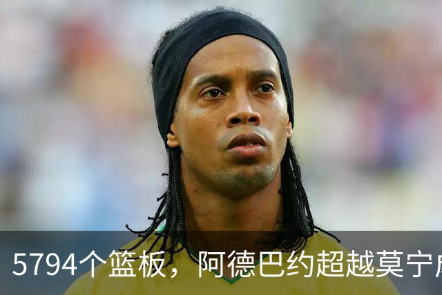 5794个篮板，阿德巴约超越莫宁成热火队史篮板王